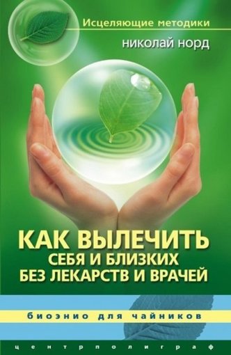 Как вылечить себя и близких без лекарств и врачей.jpg